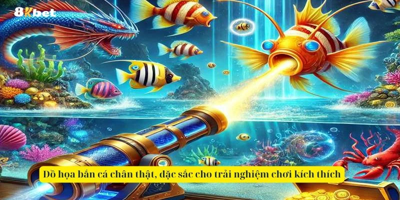 Đồ họa bắn cá chân thật, đặc sắc cho trải nghiệm chơi kích thích