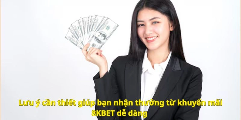 Lưu ý cần thiết giúp bạn nhận thưởng từ khuyến mãi 8KBET dễ dàng 