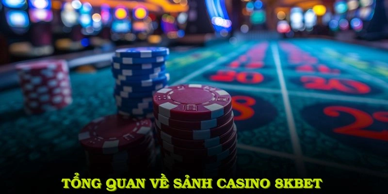 Tổng quan về sảnh casino 8KBET - Điểm đến cá cược hàng đầu hiện nay