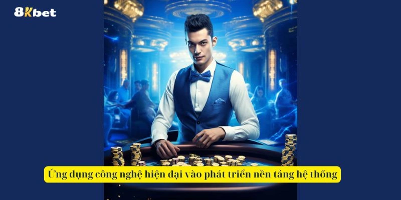 Ứng dụng công nghệ hiện đại vào phát triển nền tảng hệ thống